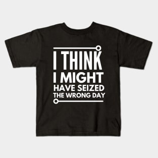 I think i seized the wrong day Kids T-Shirt